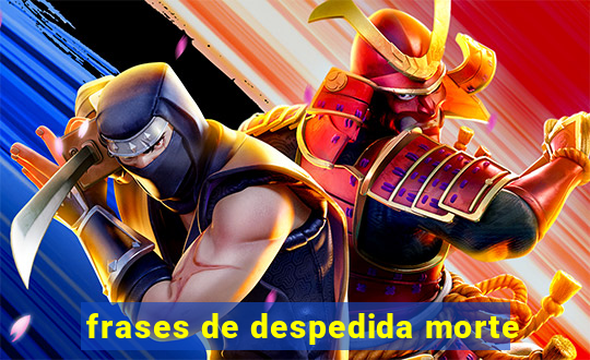 frases de despedida morte